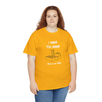 I have too many bricks - Unisex (Many colors to choose from)