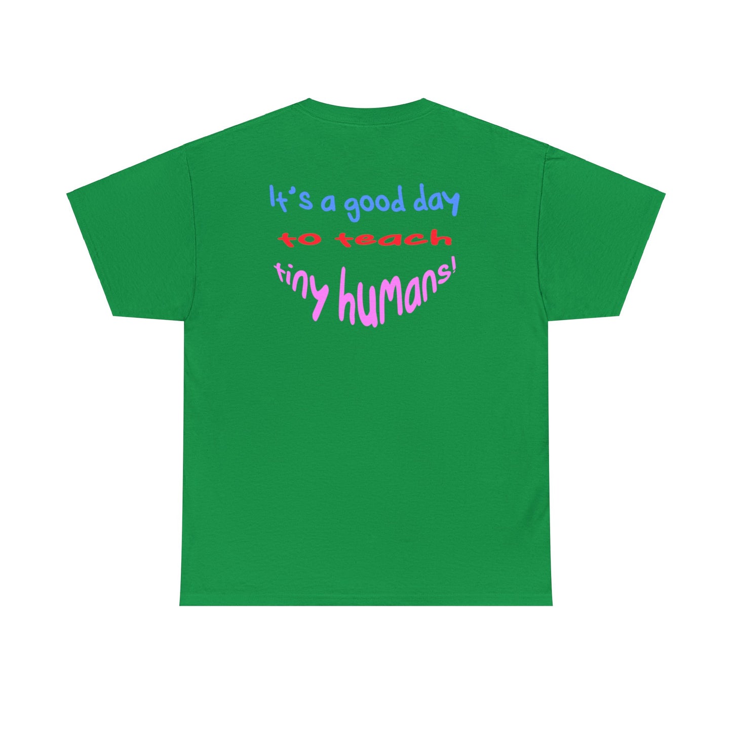 It's a good day to teach tiny humans - Unisex (Many colors to choose from)