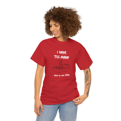 I have too many bricks - Unisex (Many colors to choose from)