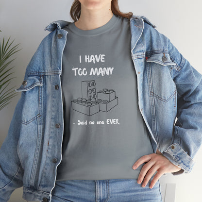 I have too many bricks - Unisex (Many colors to choose from)