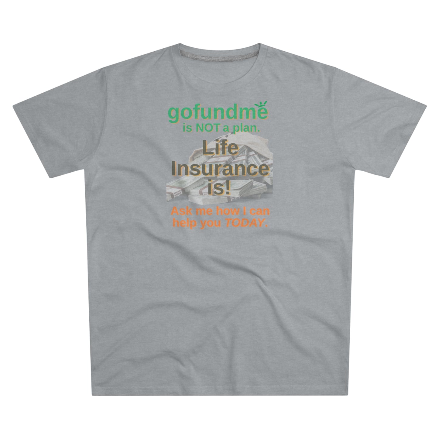 GoFundMe Is Not a Plan - Men (Many colors to choose from)