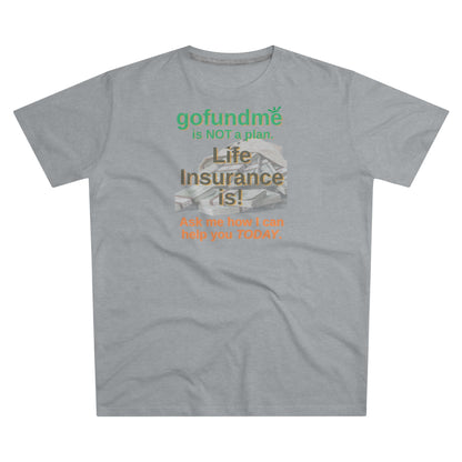 GoFundMe Is Not a Plan - Men (Many colors to choose from)