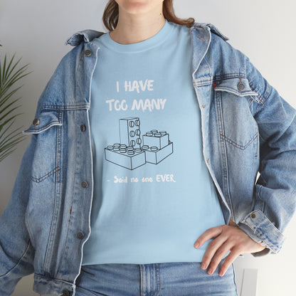 I have too many bricks - Unisex (Many colors to choose from)