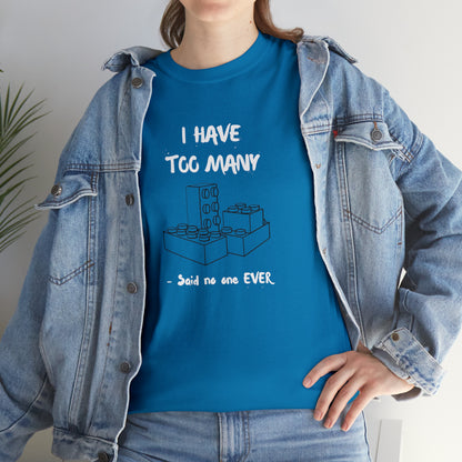 I have too many bricks - Unisex (Many colors to choose from)