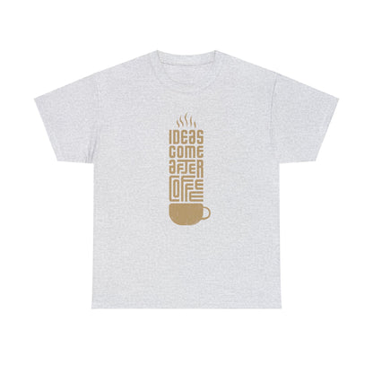 Ideas Come After Coffee - Unisex (Many colors to choose from)