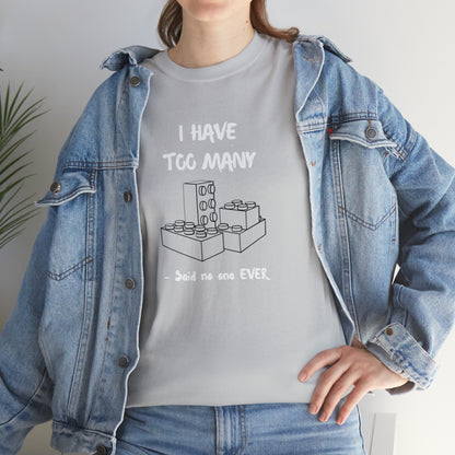 I have too many bricks - Unisex (Many colors to choose from)