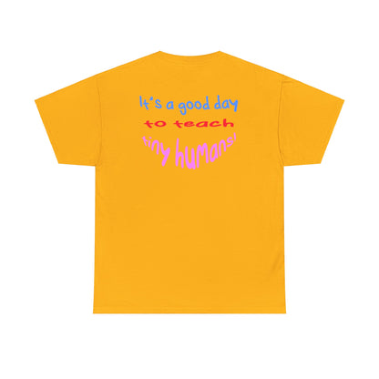 It's a good day to teach tiny humans - Unisex (Many colors to choose from)