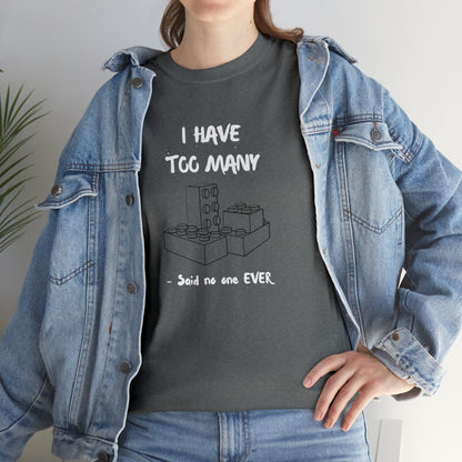 I have too many bricks - Unisex (Many colors to choose from)