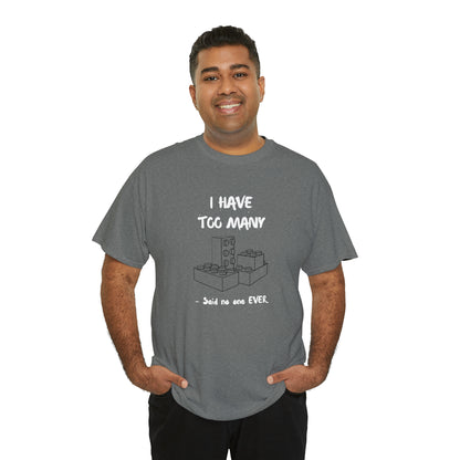 I have too many bricks - Unisex (Many colors to choose from)