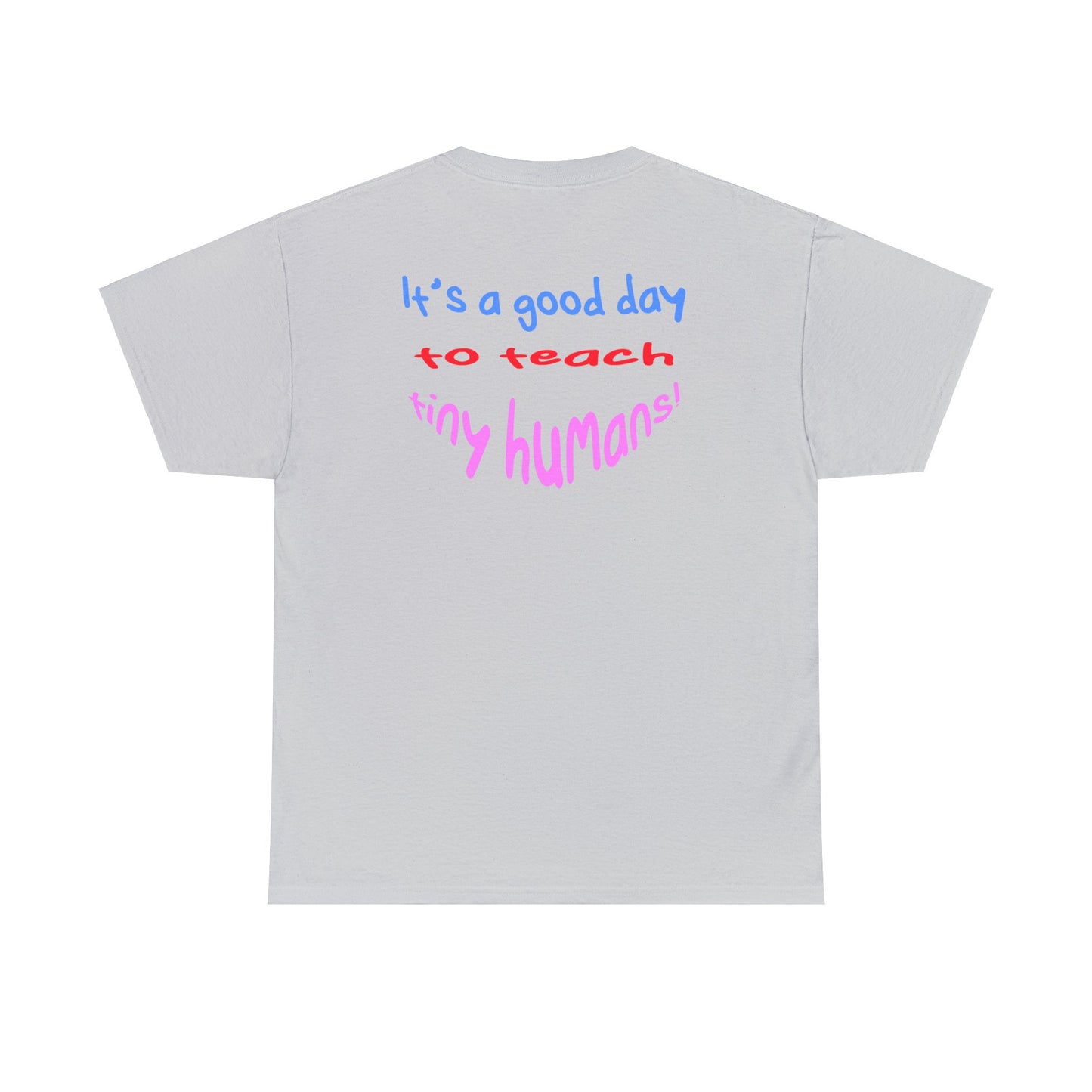 It's a good day to teach tiny humans - Unisex (Many colors to choose from)