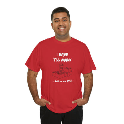 I have too many bricks - Unisex (Many colors to choose from)