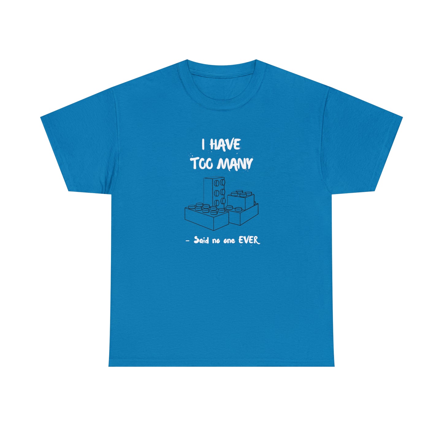 I have too many bricks - Unisex (Many colors to choose from)