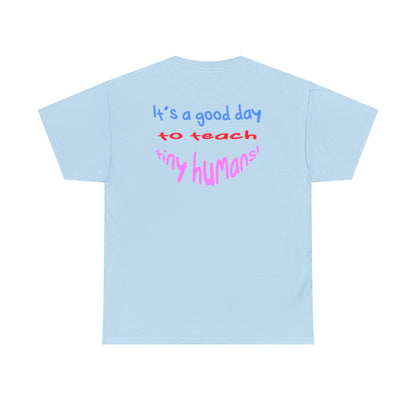 It's a good day to teach tiny humans - Unisex (Many colors to choose from)