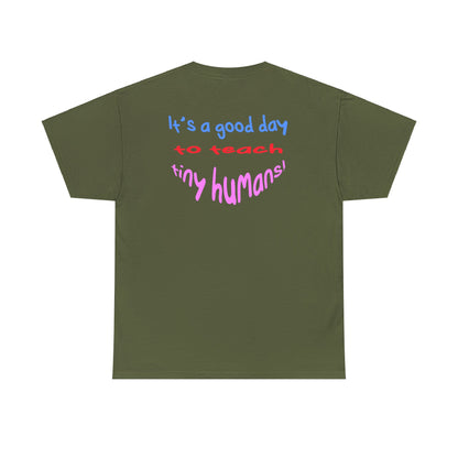 It's a good day to teach tiny humans - Unisex (Many colors to choose from)