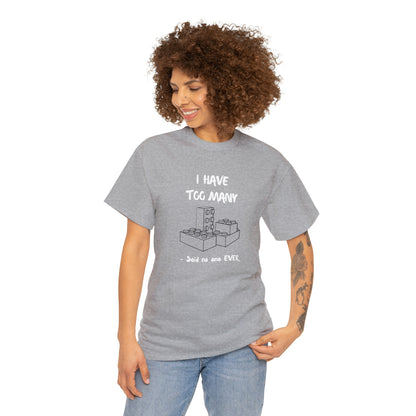 I have too many bricks - Unisex (Many colors to choose from)