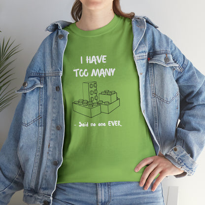 I have too many bricks - Unisex (Many colors to choose from)