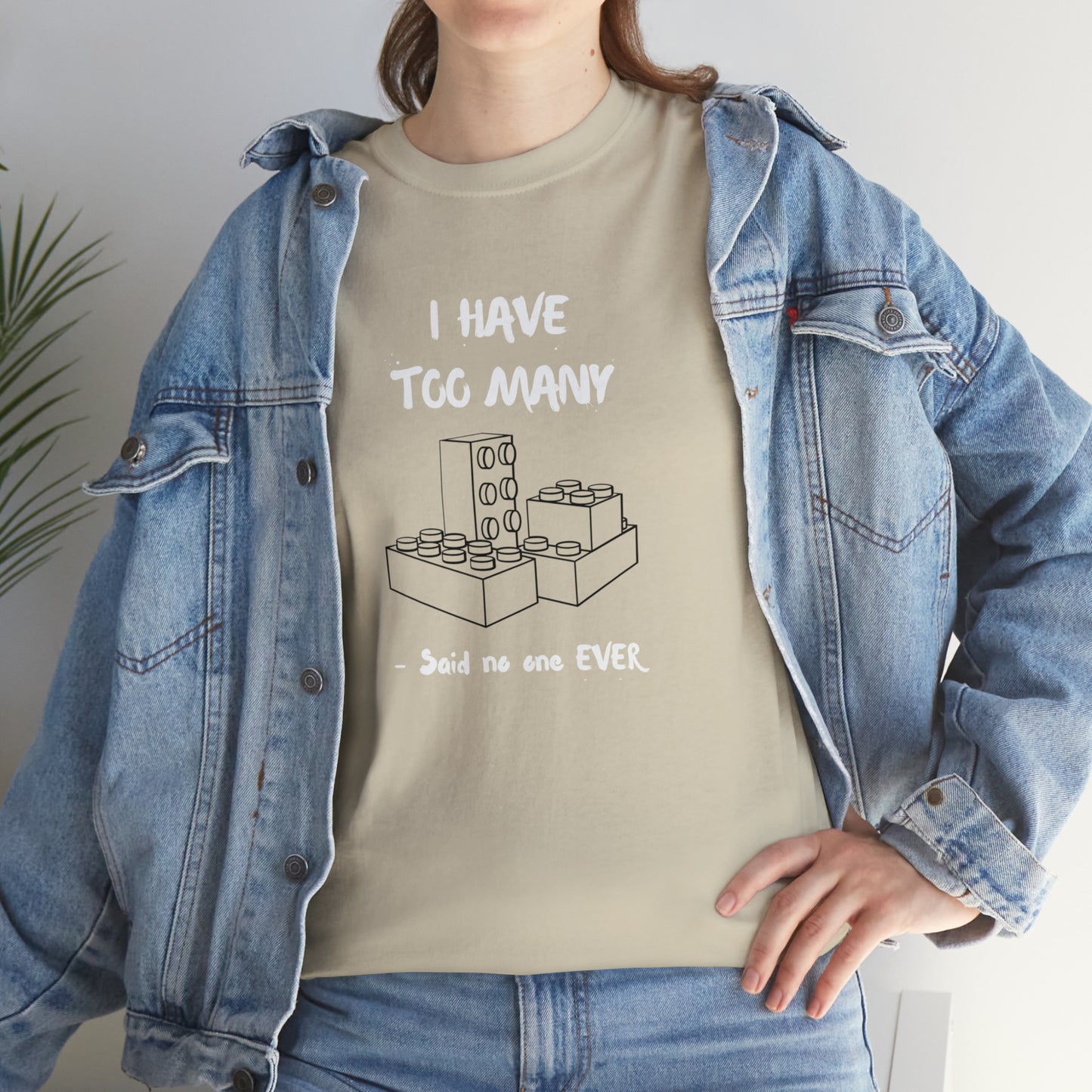 I have too many bricks - Unisex (Many colors to choose from)