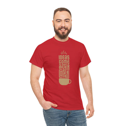 Ideas Come After Coffee - Unisex (Many colors to choose from)