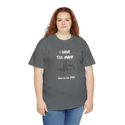 I have too many bricks - Unisex (Many colors to choose from)