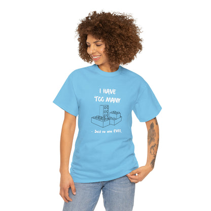 I have too many bricks - Unisex (Many colors to choose from)