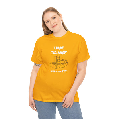 I have too many bricks - Unisex (Many colors to choose from)