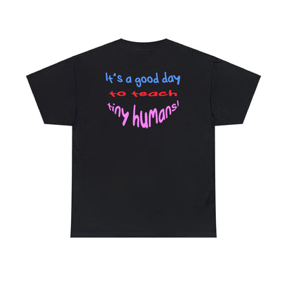 It's a good day to teach tiny humans - Unisex (Many colors to choose from)