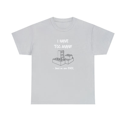 I have too many bricks - Unisex (Many colors to choose from)