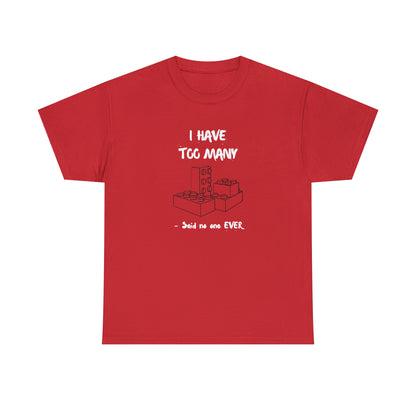 I have too many bricks - Unisex (Many colors to choose from)