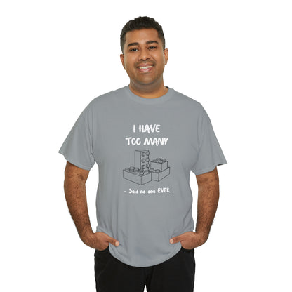 I have too many bricks - Unisex (Many colors to choose from)