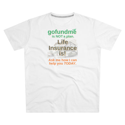 GoFundMe Is Not a Plan - Men (Many colors to choose from)