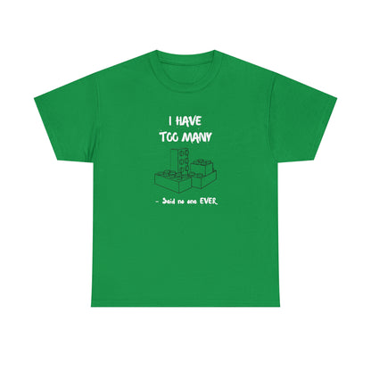 I have too many bricks - Unisex (Many colors to choose from)