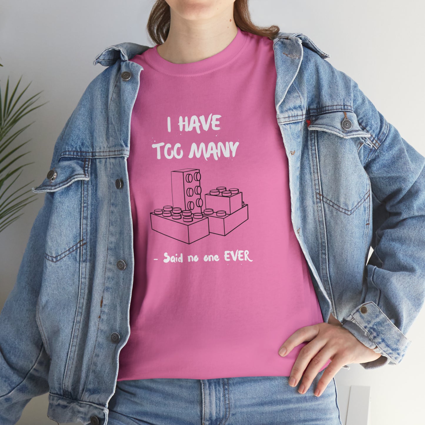 I have too many bricks - Unisex (Many colors to choose from)