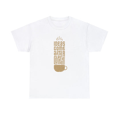 Ideas Come After Coffee - Unisex (Many colors to choose from)