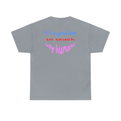 It's a good day to teach tiny humans - Unisex (Many colors to choose from)