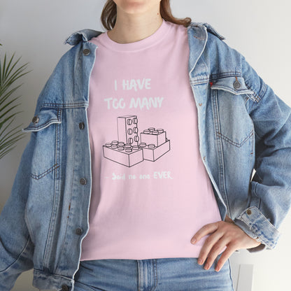 I have too many bricks - Unisex (Many colors to choose from)