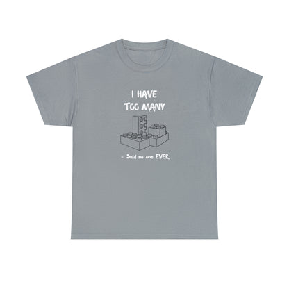 I have too many bricks - Unisex (Many colors to choose from)