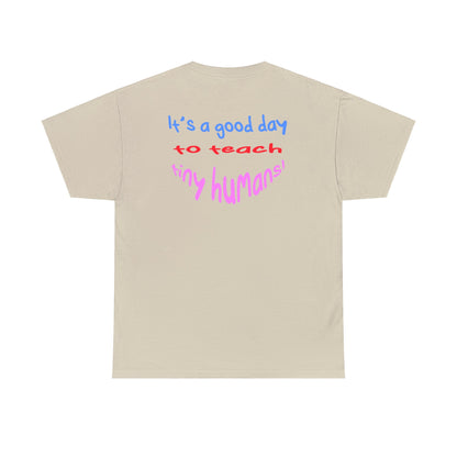 It's a good day to teach tiny humans - Unisex (Many colors to choose from)