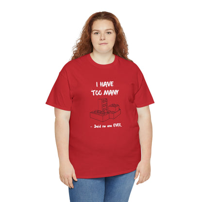 I have too many bricks - Unisex (Many colors to choose from)