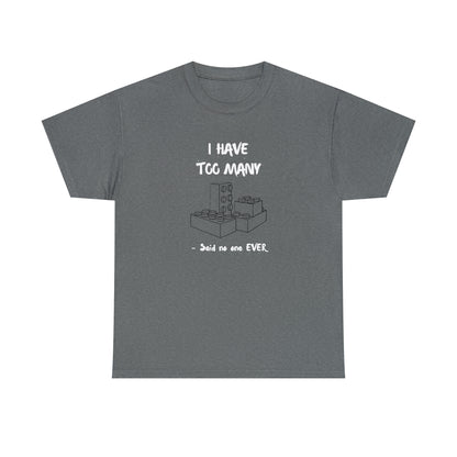 I have too many bricks - Unisex (Many colors to choose from)