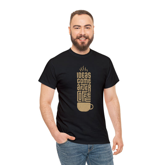 Ideas Come After Coffee - Unisex (Many colors to choose from)